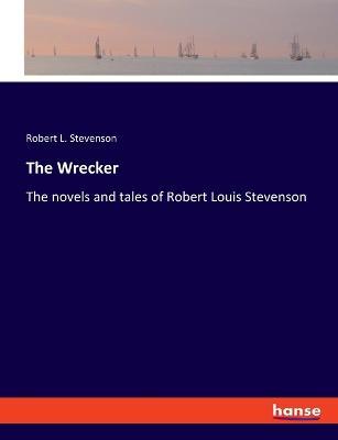 The Wrecker: The novels and tales of Robert Louis Stevenson - Robert Louis Stevenson - cover
