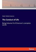 The Conduct of Life: Being Volume VI of Emerson's complete works