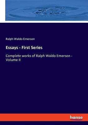 Essays - First Series: Complete works of Ralph Waldo Emerson - Volume II - Ralph Waldo Emerson - cover