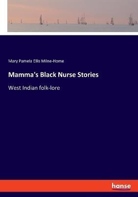Mamma's Black Nurse Stories: West Indian folk-lore - Mary Pamela Ellis Milne-Home - cover