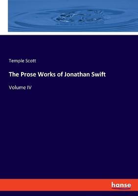 The Prose Works of Jonathan Swift: Volume IV - Temple Scott - cover