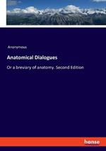 Anatomical Dialogues: Or a breviary of anatomy. Second Edition