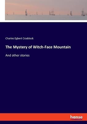 The Mystery of Witch-Face Mountain: And other stories - Charles Egbert Craddock - cover