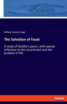 The Salvation of Faust: A study of Goethe's poem, with special reference to the second part and the problem of life - William Leonard Gage - cover
