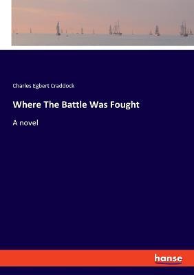 Where The Battle Was Fought - Charles Egbert Craddock - cover