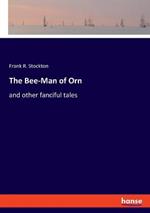 The Bee-Man of Orn: and other fanciful tales