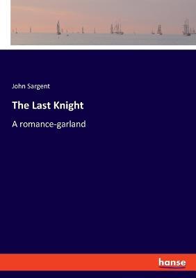 The Last Knight: A romance-garland - John Sargent - cover