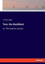 Tom, the Bootblack: or, The road to success