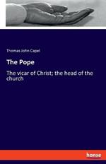The Pope: The vicar of Christ; the head of the church