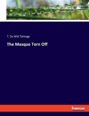 The Masque Torn Off - T De Witt Talmage - cover