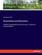 Dissertations and Discussions: Political, philosophical and historical - Volume II. Second Edition