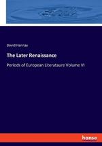 The Later Renaissance: Periods of European Literataure Volume VI