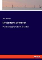 Sweet Home Cookbook: Practical cookery book of today