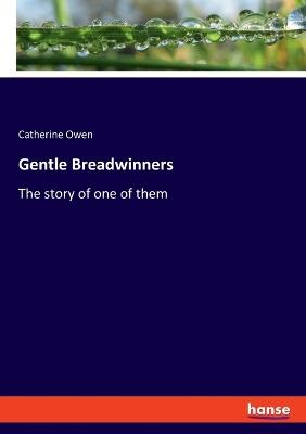 Gentle Breadwinners: The story of one of them - Catherine Owen - cover