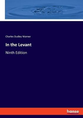 In the Levant: Ninth Edition - Charles Dudley Warner - cover
