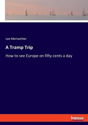 A Tramp Trip: How to see Europe on fifty cents a day - Lee Meriwether - cover