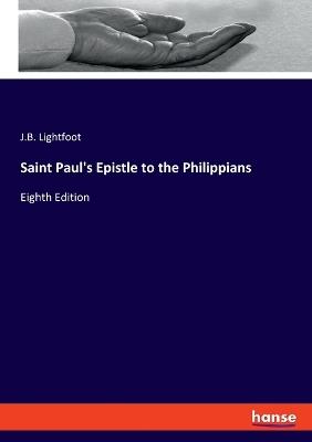 Saint Paul's Epistle to the Philippians: Eighth Edition - J B Lightfoot - cover