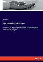 The Wonders of Prayer: A record of well authenticated and wonderful answers to prayer