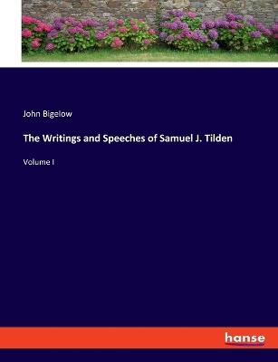The Writings and Speeches of Samuel J. Tilden: Volume I - John Bigelow - cover