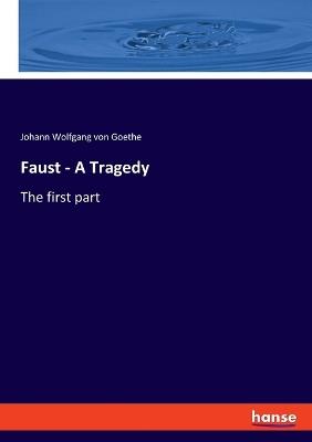 Faust - A Tragedy: The first part - Johann Wolfgang Von Goethe - cover