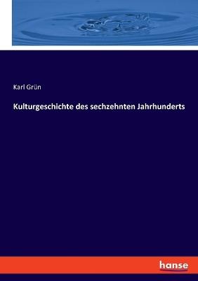 Kulturgeschichte des sechzehnten Jahrhunderts - Karl Grün - cover
