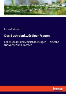 Das Buch denkwürdiger Frauen: Lebensbilder und Zeitschilderungen - Festgabe für Mütter und Töchter - Ida Von Düringsfeld - cover