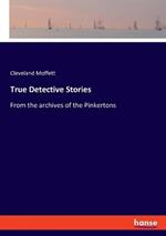 True Detective Stories: From the archives of the Pinkertons