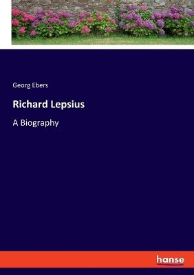 Richard Lepsius: A Biography - Georg Ebers - cover