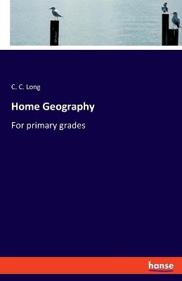 Home Geography: For primary grades - C C Long - cover