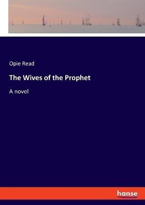The Wives of the Prophet - Opie Read - cover