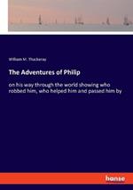 The Adventures of Philip: on his way through the world showing who robbed him, who helped him and passed him by