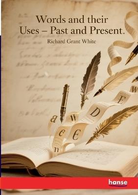 Words and their Uses - Past and Present: A Study of the English Language - Richard Grant White - cover