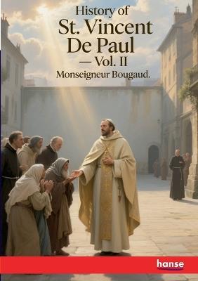 History of St. Vincent De Paul: Vol. II - Monseigneur Bougaud - cover