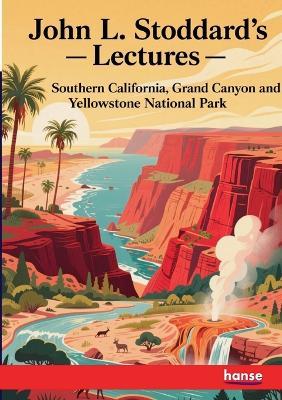 John L. Stoddard's Lectures: Southern California, Grand Canyon and Yellowstone National Park - John L Stoddard - cover