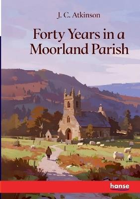 Forty Years in a Moorland Parish - J C Atkinson - cover