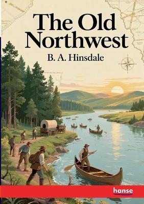 The Old Northwest - B a Hinsdale - cover