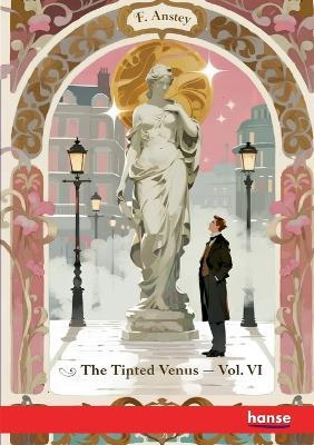 The Tinted Venus: Vol. VI - F Anstey - cover