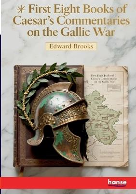 First Eight Books of Caesar's Commentaries on the Gallic War - Edward Brooks - cover