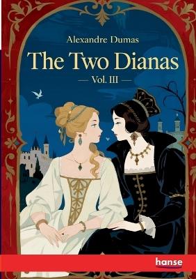 The Two Dianas: Vol. III - Alexandre Dumas - cover