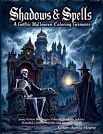 Shadows & Spells: A Gothic Halloween Coloring Grimoire Scary Gothic Halloween Coloring Book for Adults: Haunted Castles, Witches, and Skeleton Kings: Intricate Collection of Dark Fantasy Coloring Pages for a Spine-Chilling Experience