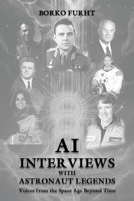 Al Interviews with ASTRONAUT LEGENDS: Voices from the Space Age Beyond Time - Borko FurНТ - cover