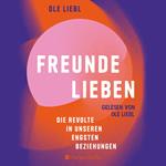 Freunde lieben. Die Revolte in unseren engsten Beziehungen