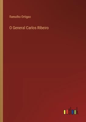 O General Carlos Ribeiro - Ramalho Ortigao - cover