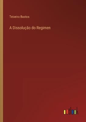 A Dissolução do Regimen - Teixeira Bastos - cover