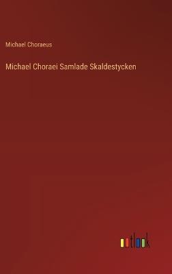 Michael Choraei Samlade Skaldestycken - Michael Choraeus - cover