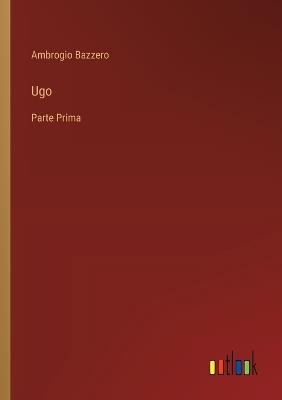 Ugo: Parte Prima - Ambrogio Bazzero - cover