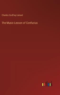 The Music-Lesson of Confucius - Charles Godfrey Leland - cover