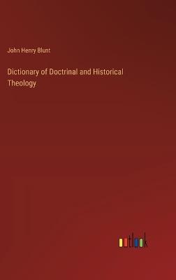 Dictionary of Doctrinal and Historical Theology - John Henry Blunt - cover