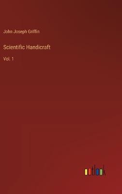 Scientific Handicraft: Vol. 1 - John Joseph Griffin - cover