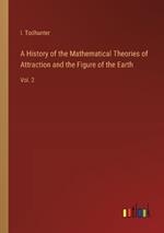 A History of the Mathematical Theories of Attraction and the Figure of the Earth: Vol. 2